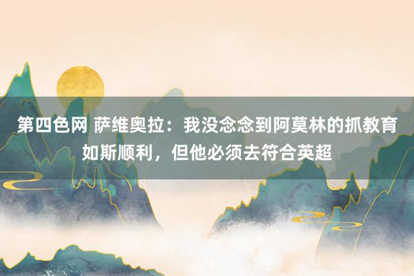 第四色网 萨维奥拉：我没念念到阿莫林的抓教育如斯顺利，但他必